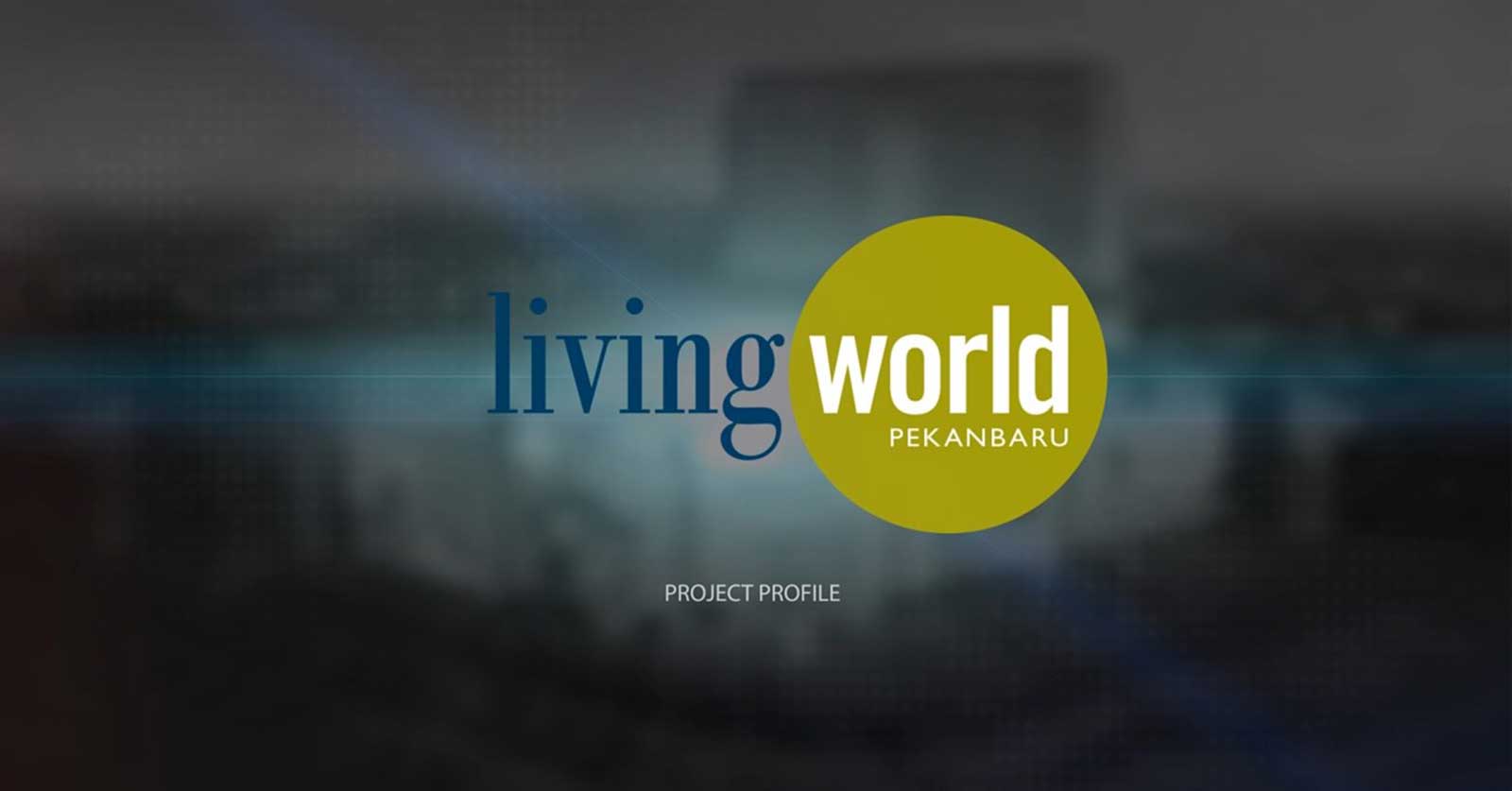 living world pekanbaru project profile